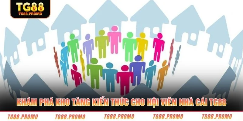 Khám phá kho tàng kiến thức cho hội viên nhà cái TG88