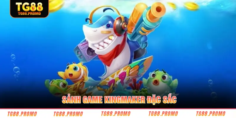 Sảnh game Kingmaker đặc sắc